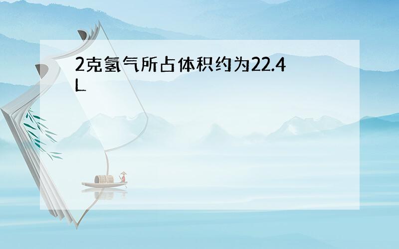 2克氢气所占体积约为22.4L