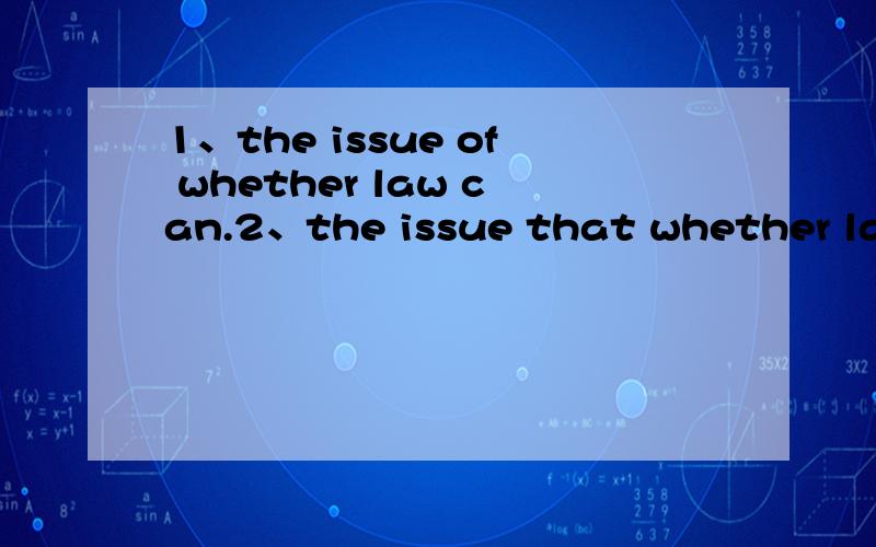 1、the issue of whether law can.2、the issue that whether law