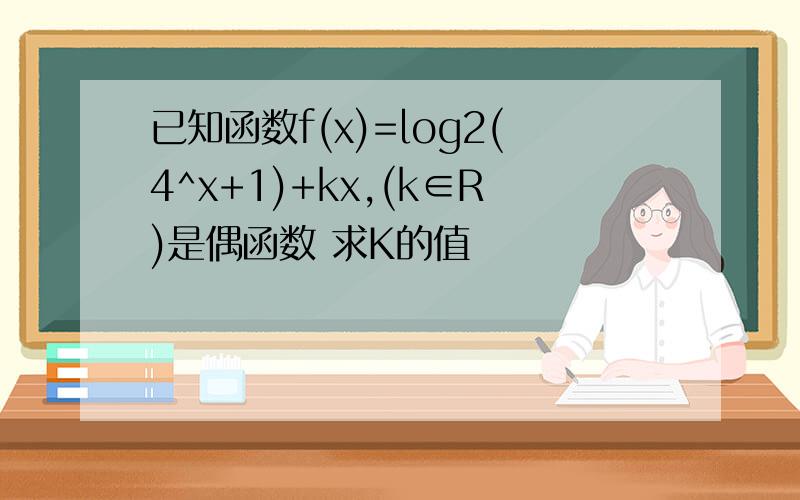 已知函数f(x)=log2(4^x+1)+kx,(k∈R)是偶函数 求K的值