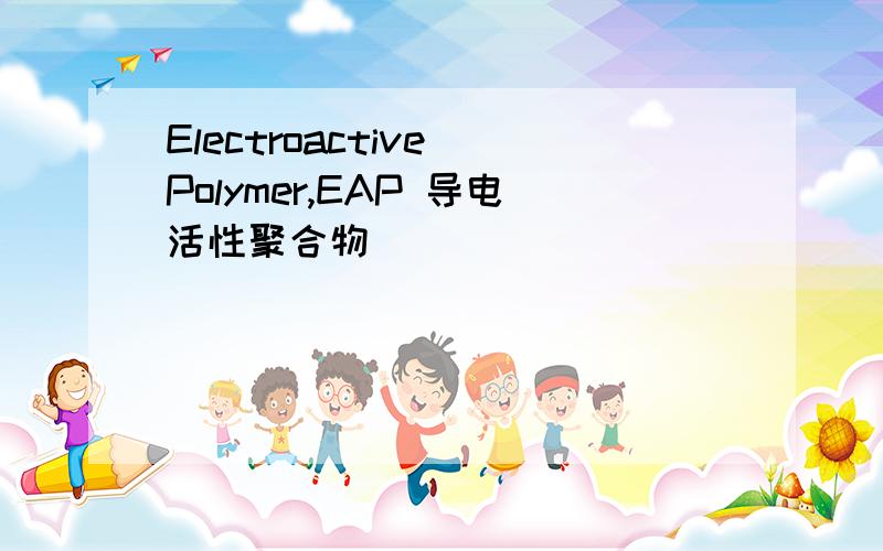 Electroactive Polymer,EAP 导电活性聚合物
