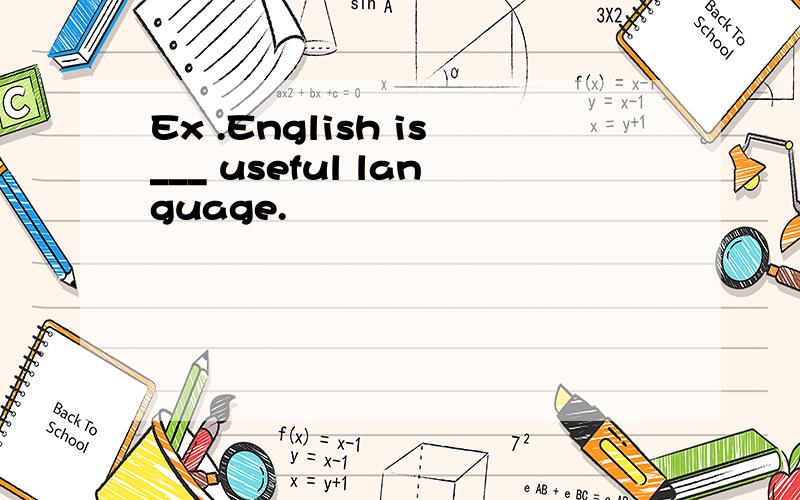 Ex .English is___ useful language.