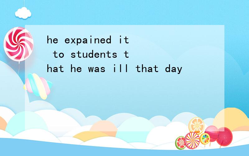 he expained it to students that he was ill that day