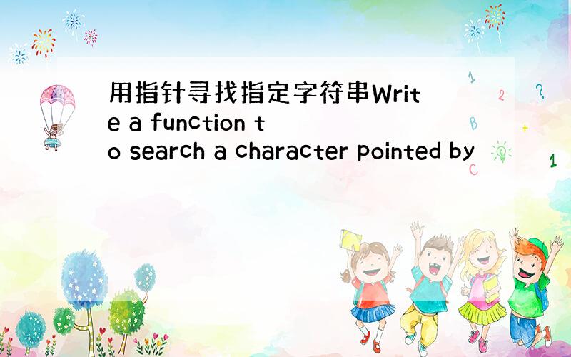 用指针寻找指定字符串Write a function to search a character pointed by