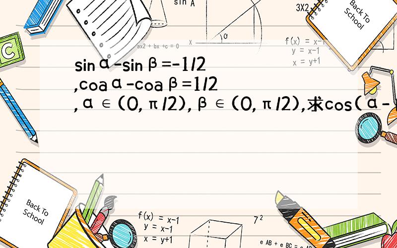 sinα-sinβ=-1/2,coaα-coaβ=1/2,α∈(0,π/2),β∈(0,π/2),求cos(α-β)的值