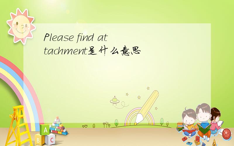 Please find attachment是什么意思