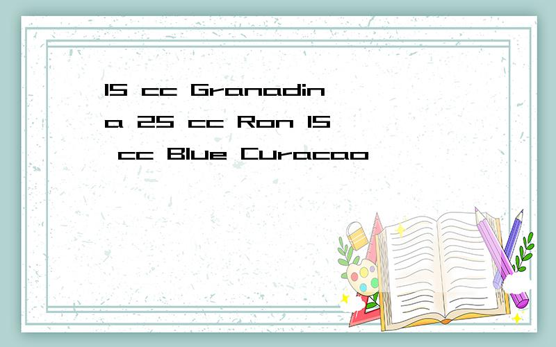 15 cc Granadina 25 cc Ron 15 cc Blue Curacao