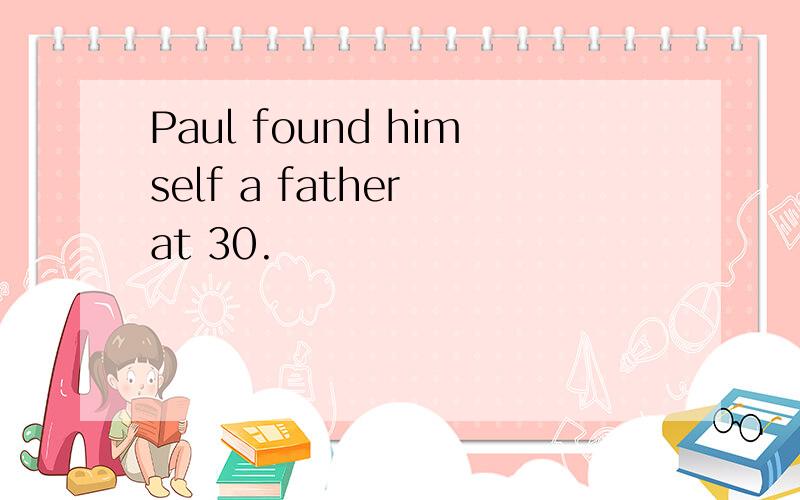 Paul found himself a father at 30.
