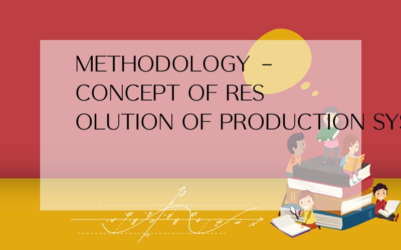 METHODOLOGY - CONCEPT OF RESOLUTION OF PRODUCTION SYSTEM