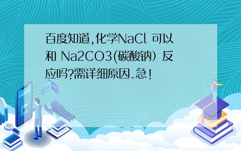百度知道,化学NaCl 可以和 Na2CO3(碳酸钠）反应吗?需详细原因.急!