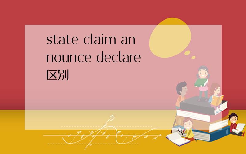 state claim announce declare区别
