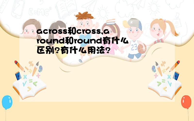 across和cross,around和round有什么区别?有什么用法?