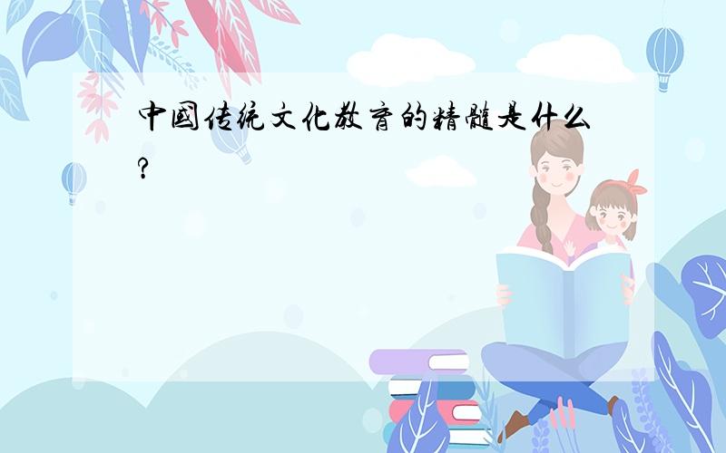 中国传统文化教育的精髓是什么?