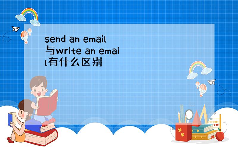 send an email 与write an email有什么区别