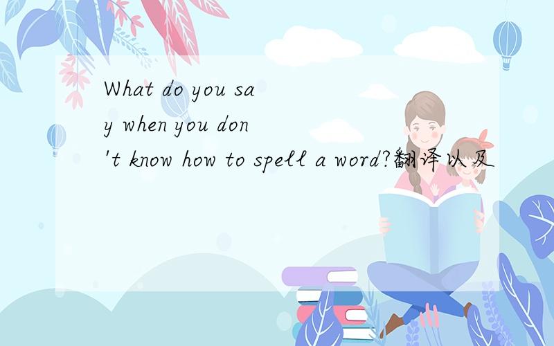 What do you say when you don't know how to spell a word?翻译以及