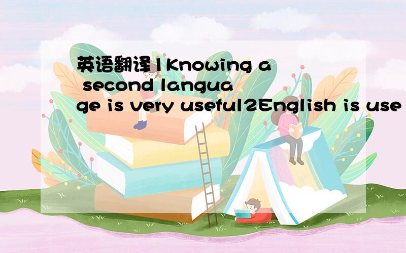 英语翻译1Knowing a second language is very useful2English is use