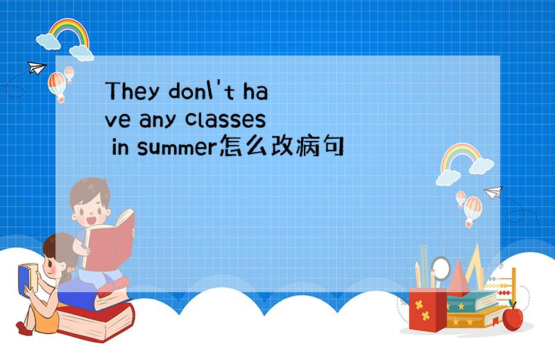 They don\'t have any classes in summer怎么改病句