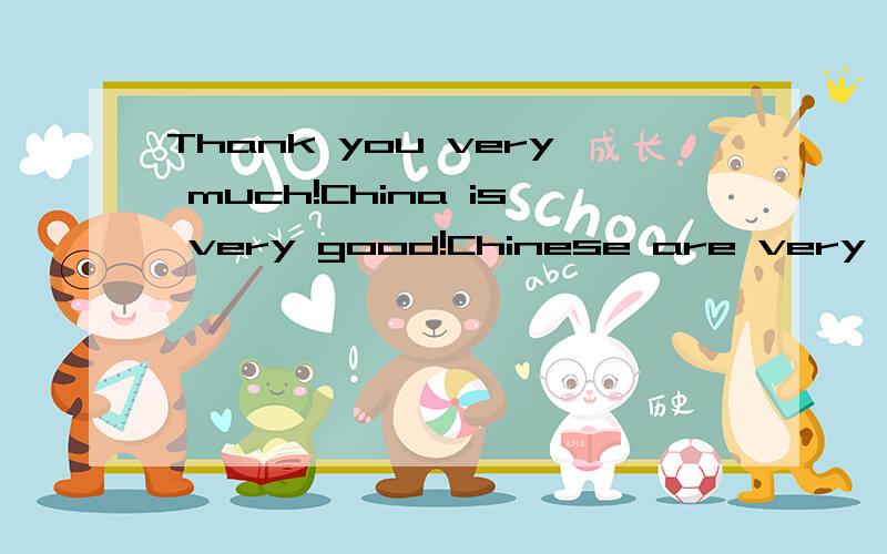 Thank you very much!China is very good!Chinese are very good