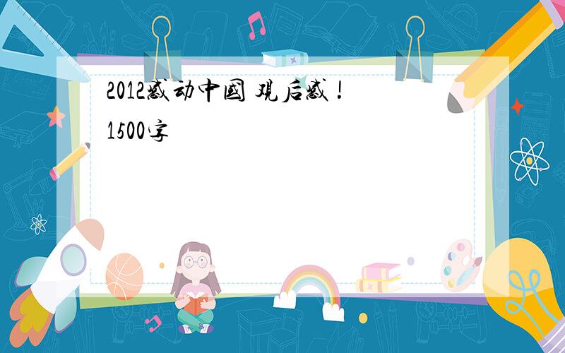 2012感动中国 观后感 !1500字