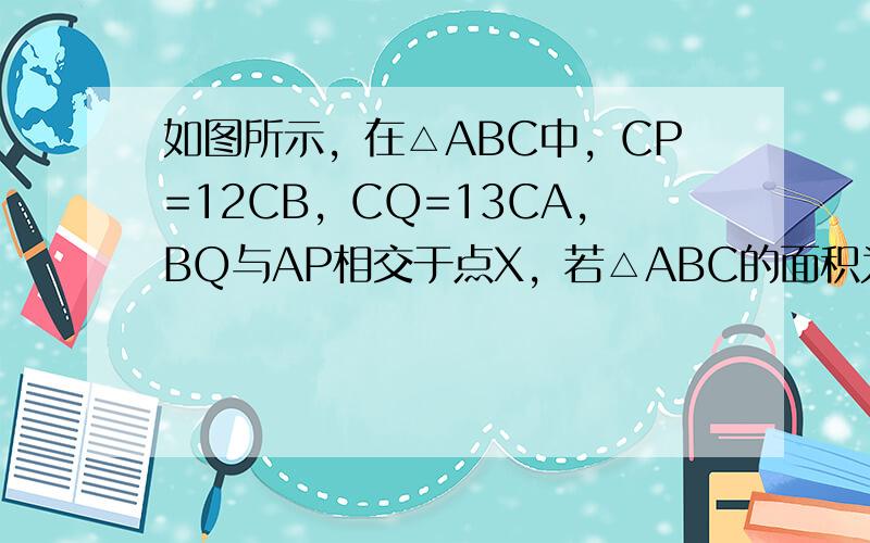 如图所示，在△ABC中，CP=12CB，CQ=13CA，BQ与AP相交于点X，若△ABC的面积为6，则△ABX的面积等于