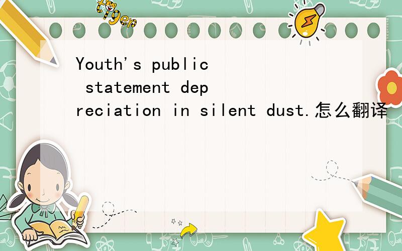 Youth's public statement depreciation in silent dust.怎么翻译