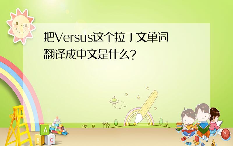 把Versus这个拉丁文单词翻译成中文是什么?
