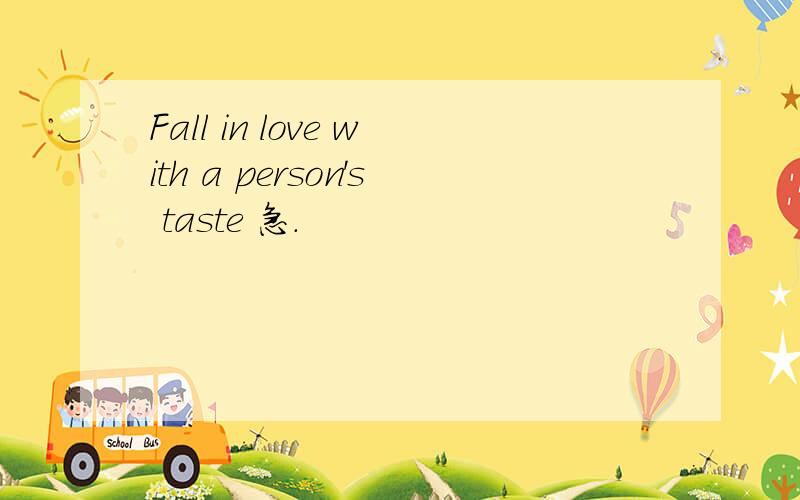 Fall in love with a person's taste 急.