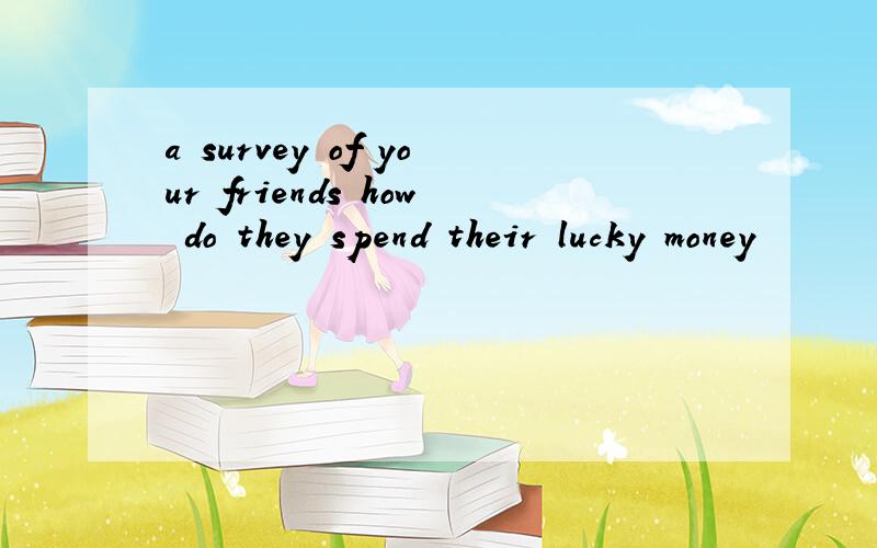 a survey of your friends how do they spend their lucky money