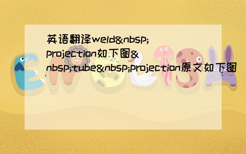 英语翻译weld projection如下图 tube projection原文如下图