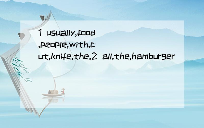 1 usually,food,people,with,cut,knife,the.2 all,the,hamburger