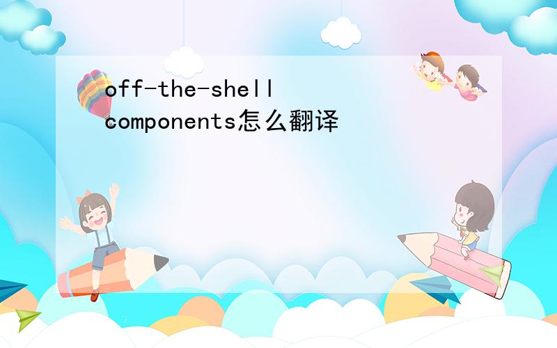 off-the-shell components怎么翻译