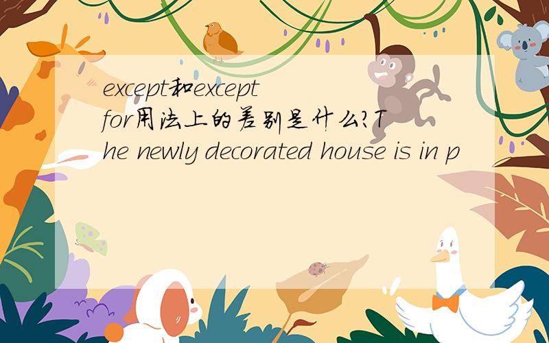 except和except for用法上的差别是什么?The newly decorated house is in p