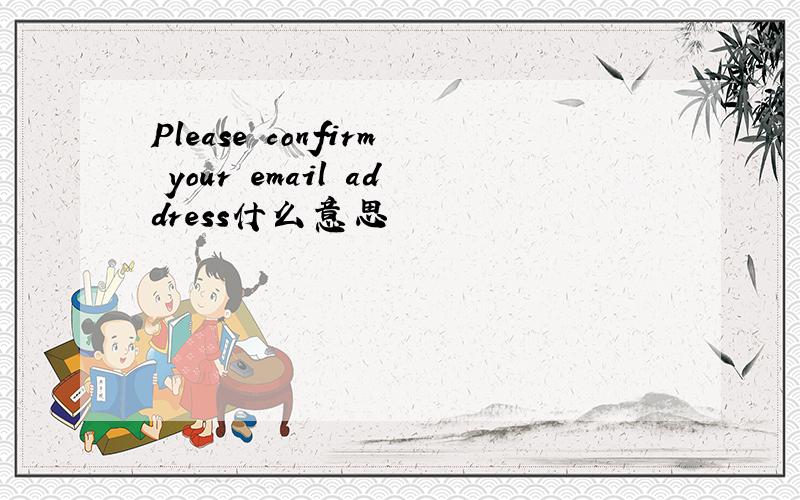 Please confirm your email address什么意思