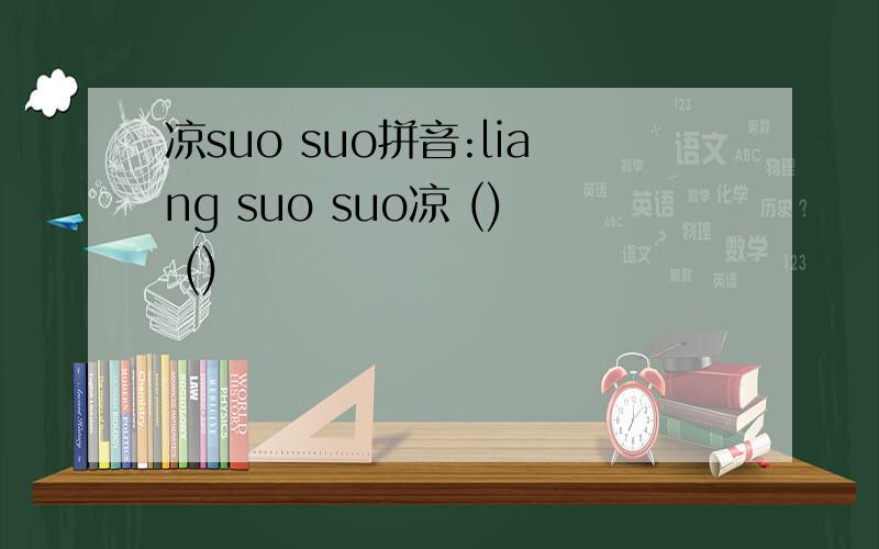 凉suo suo拼音:liang suo suo凉 () ()