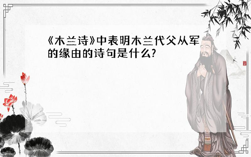 《木兰诗》中表明木兰代父从军的缘由的诗句是什么?
