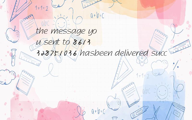 the message you sent to 8613328751036 hasbeen delivered succ
