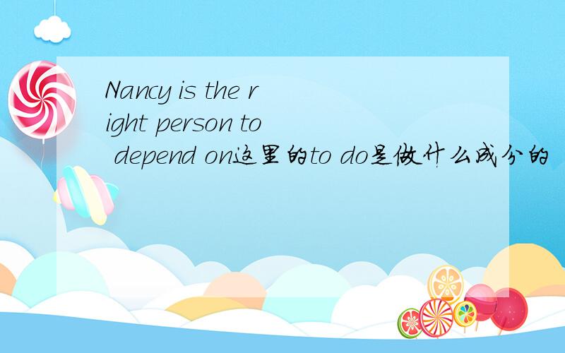 Nancy is the right person to depend on这里的to do是做什么成分的