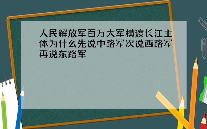 人民解放军百万大军横渡长江主体为什么先说中路军次说西路军再说东路军