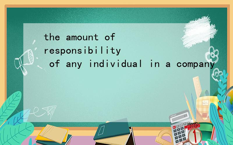 the amount of responsibility of any individual in a company