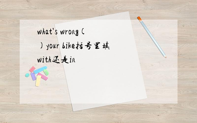 what's wrong( )your bike括号里填with还是in
