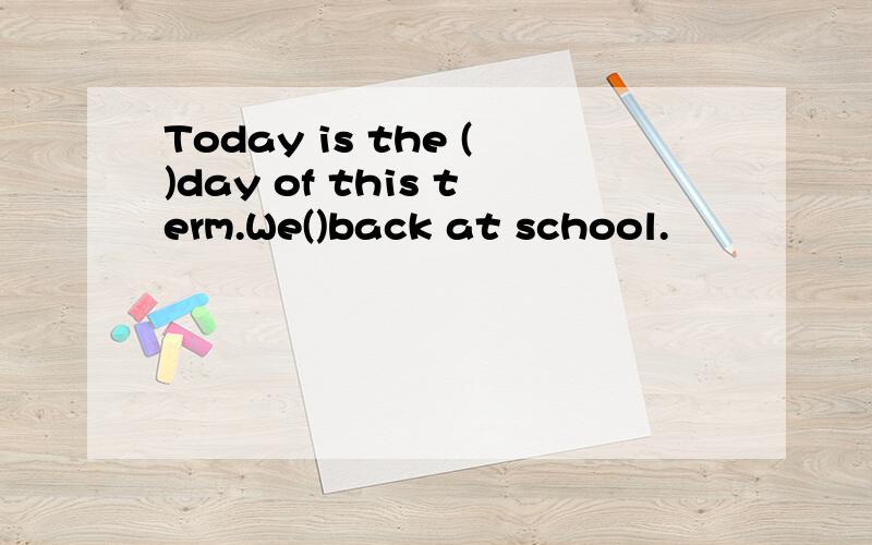 Today is the ()day of this term.We()back at school.