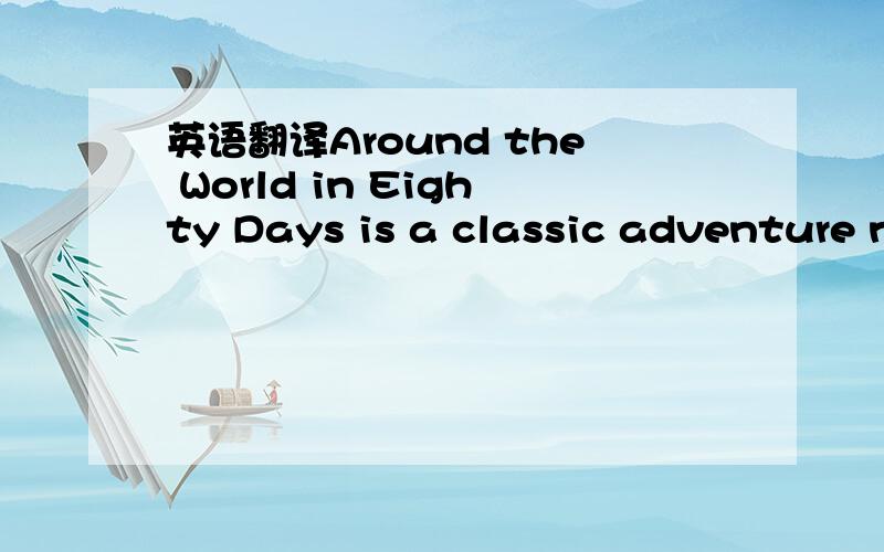 英语翻译Around the World in Eighty Days is a classic adventure n