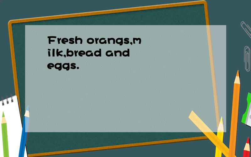 Fresh orangs,milk,bread and eggs.