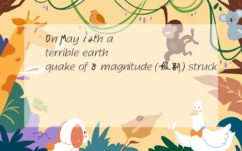 On May 12th a terrible earthquake of 8 magnitude(级别) struck
