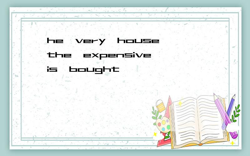 he,very,house,the,expensive,is,bought