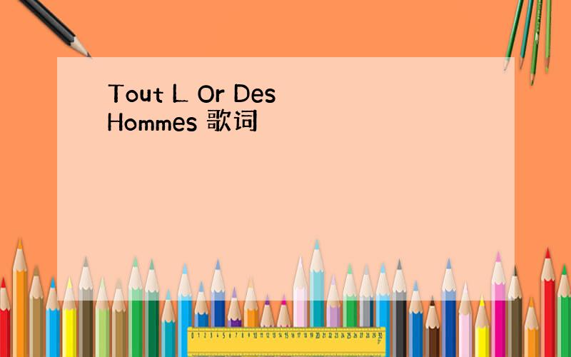 Tout L Or Des Hommes 歌词