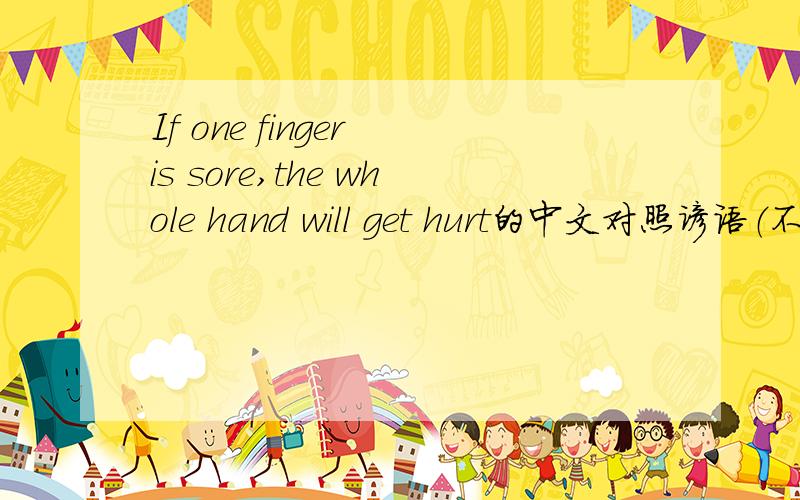 If one finger is sore,the whole hand will get hurt的中文对照谚语（不要