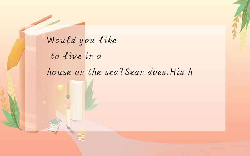 Would you like to live in a house on the sea?Sean does.His h