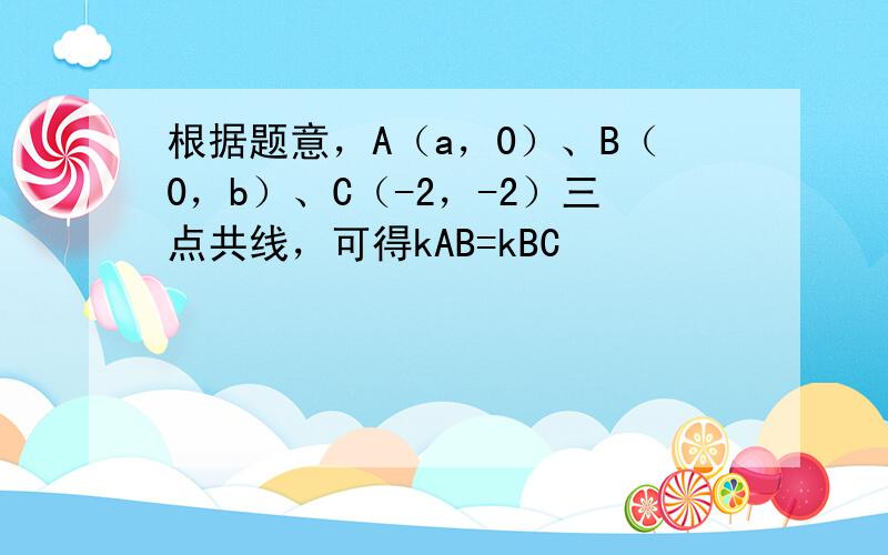 根据题意，A（a，0）、B（0，b）、C（-2，-2）三点共线，可得kAB=kBC
