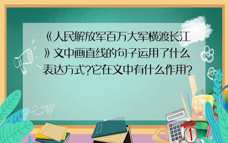 《人民解放军百万大军横渡长江》文中画直线的句子运用了什么表达方式?它在文中有什么作用?