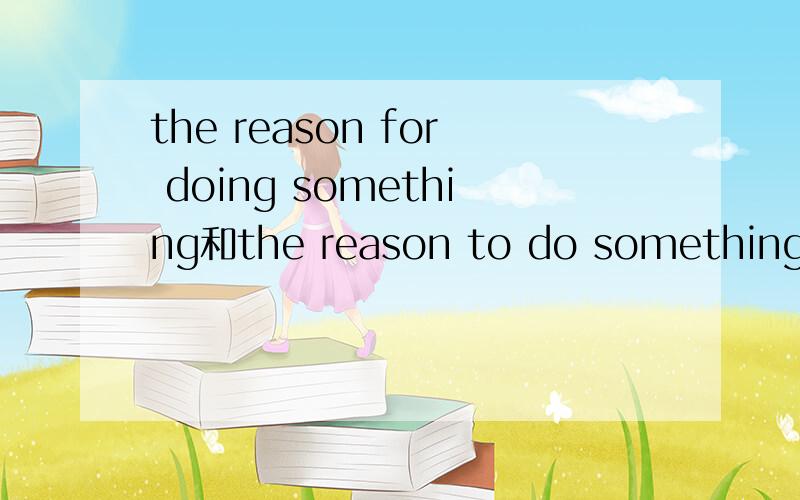 the reason for doing something和the reason to do something的区别